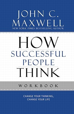 How Successful People Think: Change Your Thinking, Change Your Life by Maxwell, John C.