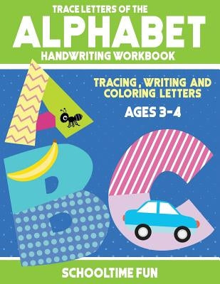 Trace Letters Of The Alphabet Handwriting Workbook: Tracing, Writing and Coloring Letters of the Alphabets for Children Ages 3-4 by Fun, Schooltime