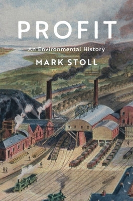 Profit: An Environmental History by Stoll, Mark