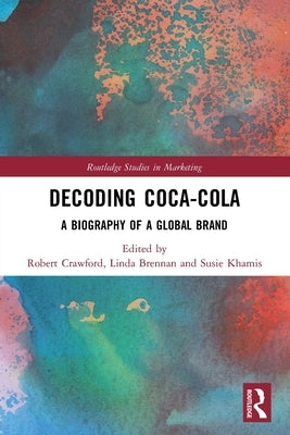 Decoding Coca-Cola: A Biography of a Global Brand by Crawford, Robert