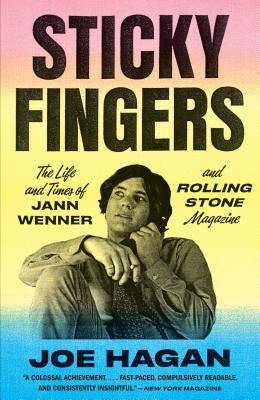 Sticky Fingers: The Life and Times of Jann Wenner and Rolling Stone Magazine by Hagan, Joe