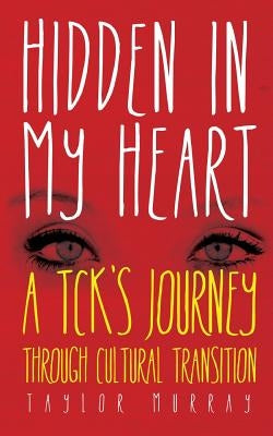 Hidden in My Heart: A Tck's Journey Through Cultural Transition by Murray, Taylor