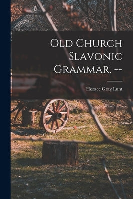 Old Church Slavonic Grammar. -- by Lunt, Horace Gray 1918-