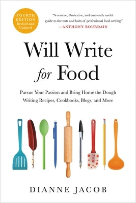 Will Write for Food: Pursue Your Passion and Bring Home the Dough Writing Recipes, Cookbooks, Blogs, and More by Jacob, Dianne