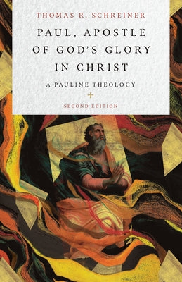 Paul, Apostle of God's Glory in Christ: A Pauline Theology by Schreiner, Thomas R.