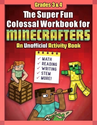The Super Fun Colossal Workbook for Minecrafters: Grades 3 & 4: An Unofficial Activity Book--Math, Reading, Writing, Stem, and More! by Sky Pony Press