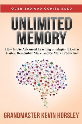 Unlimited Memory: How to Use Advanced Learning Strategies to Learn Faster, Remember More and be More Productive by Horsley, Kevin