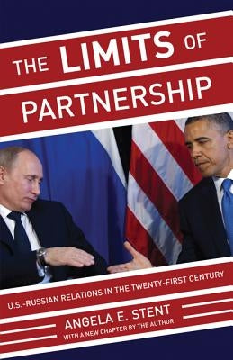 The Limits of Partnership: U.S.-Russian Relations in the Twenty-First Century - Updated Edition by Stent, Angela E.