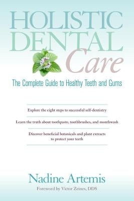 Holistic Dental Care: The Complete Guide to Healthy Teeth and Gums by Artemis, Nadine