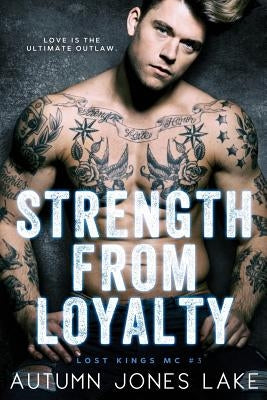 Strength From Loyalty (Lost Kings MC #3) by Lake, Autumn Jones