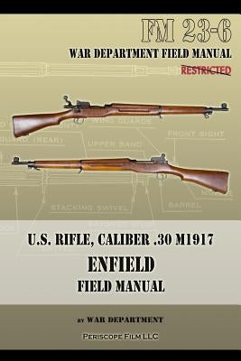 U.S. Rifle, Caliber .30 M1917 Enfield: FM 23-6 by War Department