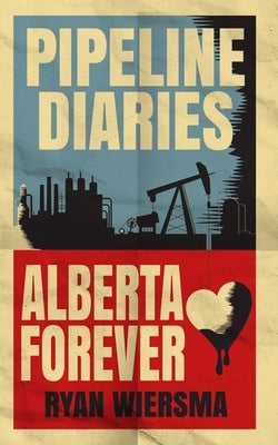 Pipeline Diaries: Alberta Forever by Garhardt, Dallas