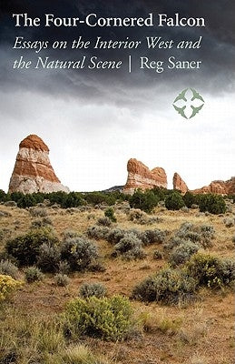 The Four-Cornered Falcon: Essays on the Interior West and the Natural Scene by Saner, Reg