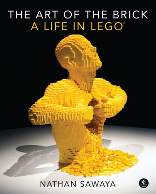 The Art of the Brick: A Life in Lego by Sawaya, Nathan