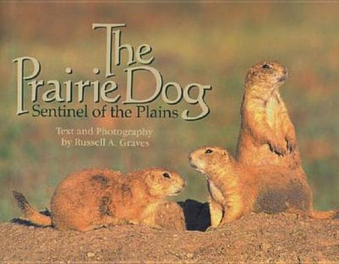 The Prairie Dog: Sentinel of the Plains by Graves, Russell A.