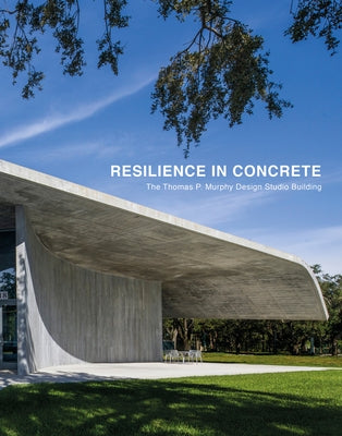 Resilience in Concrete: The Thomas P. Murphy Design Studio Building by Leifer, Peter
