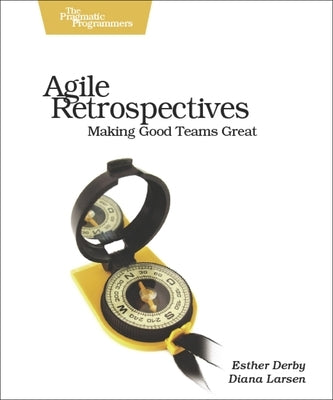 Agile Retrospectives: Making Good Teams Great by Derby, Esther