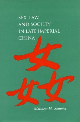 Sex, Law, and Society in Late Imperial China by Sommer, Matthew H.