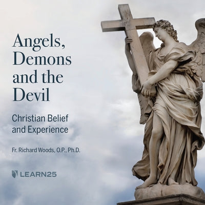 Angels, Demons and the Devil: Christian Belief and Experience by 