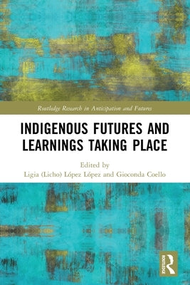 Indigenous Futures and Learnings Taking Place by L&#243;pez L&#243;pez