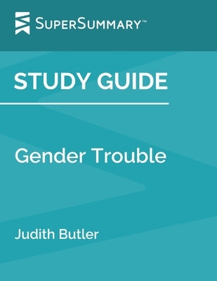 Study Guide: Gender Trouble by Judith Butler (SuperSummary) by Supersummary