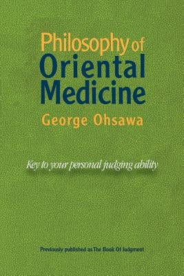 Philosophy of Oriental Medicine: Key to Your Personal Judging Ability by Ohsawa, George