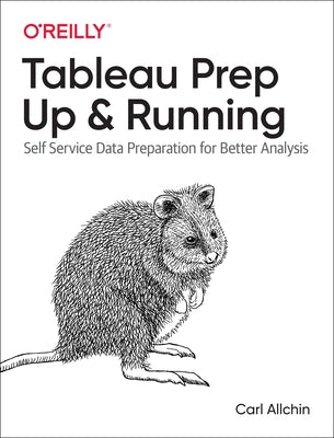 Tableau Prep: Up & Running: Self-Service Data Preparation for Better Analysis by Allchin, Carl