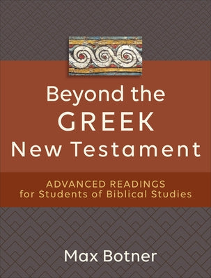 Beyond the Greek New Testament: Advanced Readings for Students of Biblical Studies by Botner, Max