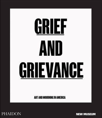 Grief and Grievance: Art and Mourning in America by Enwezor, Okwui