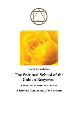 The Spiritual School of the Golden Rosycross by Dietzfelbinger, Konrad