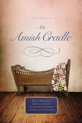 An Amish Cradle: In His Father's Arms, a Son for Always, a Heart Full of Love, an Unexpected Blessing by Wiseman, Beth