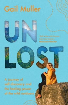 Unlost: A journey of self-discovery and the healing power of the wild outdoors by Muller, Gail