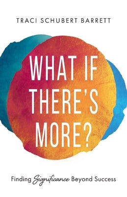 What If There's More?: Finding Significance beyond Success by Barrett, Traci Schubert