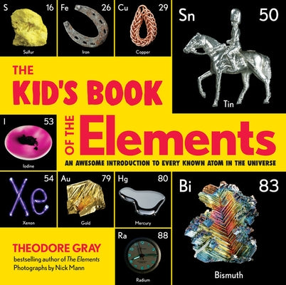 The Kid's Book of the Elements: An Awesome Introduction to Every Known Atom in the Universe by Gray, Theodore