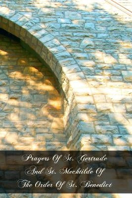 Prayers Of St. Gertrude And St. Mechtilde Of The Order Of St. Benedict by Mechtilde