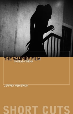 The Vampire Film: Undead Cinema by Weinstock, Jeffrey