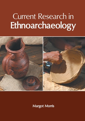 Current Research in Ethnoarchaeology by Morris, Margot