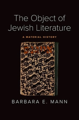 The Object of Jewish Literature: A Material History by Mann, Barbara E.