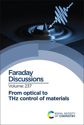 From Optical to Thz Control of Materials: Faraday Discussion 237 by Royal Society of Chemistry