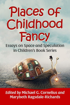 Places of Childhood Fancy: Essays on Space and Speculation in Children's Book Series by Cornelius, Michael G.