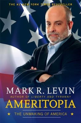 Ameritopia: The Unmaking of America by Levin, Mark R.