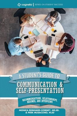 A Student's Guide to Communication and Self-Presentation: Recommendations, Relationships, Résumés, and Interviews by Reinhard-Gorney, Monica