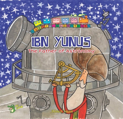 Ibn Yunus: The Father of Astronomy by Imam, Ahmed