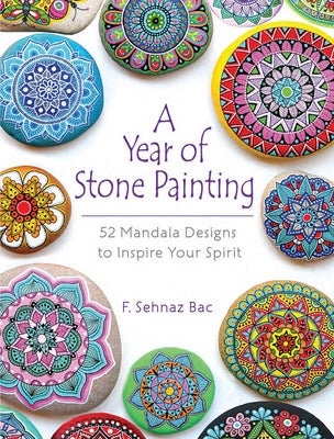 A Year of Stone Painting: 52 Mandala Designs to Inspire Your Spirit by Bac, F. Sehnaz