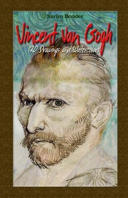 Vincent Van Gogh: 120 Drawings and Watercolors by Bender, Narim