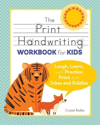 The Print Handwriting Workbook for Kids: Laugh, Learn, and Practice Print with Jokes and Riddles by Radke, Crystal