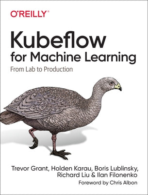 Kubeflow for Machine Learning: From Lab to Production by Grant, Trevor