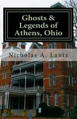 Ghosts & Legends of Athens, Ohio by Lantz, Nicholas a.