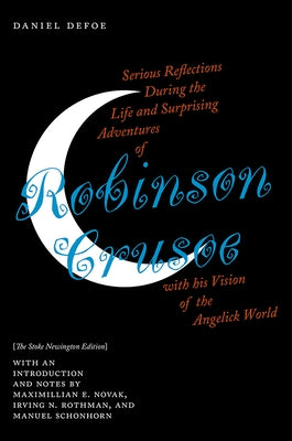Serious Reflections During the Life and Surprising Adventures of Robinson Crusoe with His Vision of the Angelick World: The Stoke Newington Edition by Defoe, Daniel