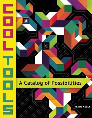 Cool Tools: A Catalog of Possibilities by Kelly, Kevin